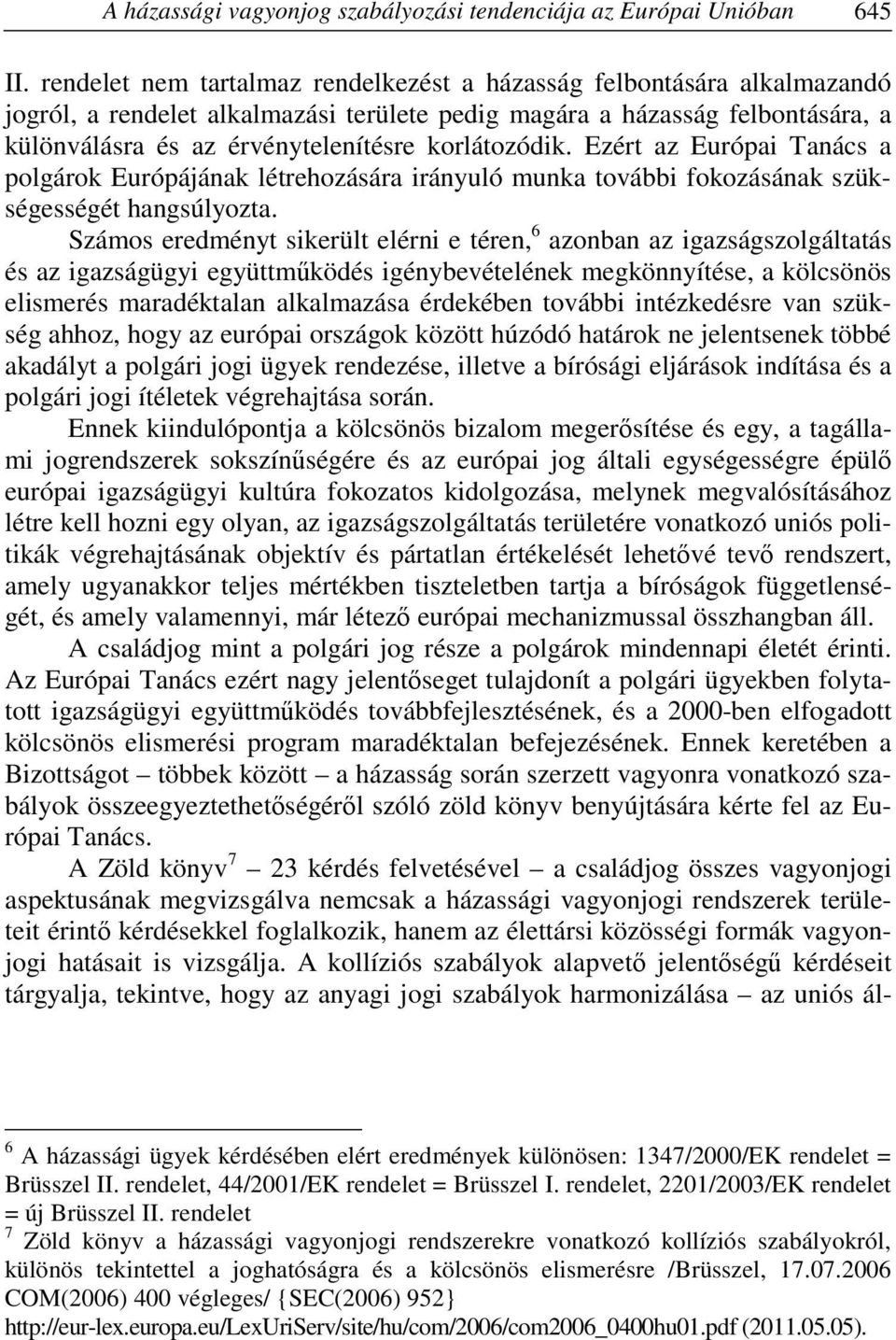 korlátozódik. Ezért az Európai Tanács a polgárok Európájának létrehozására irányuló munka további fokozásának szükségességét hangsúlyozta.