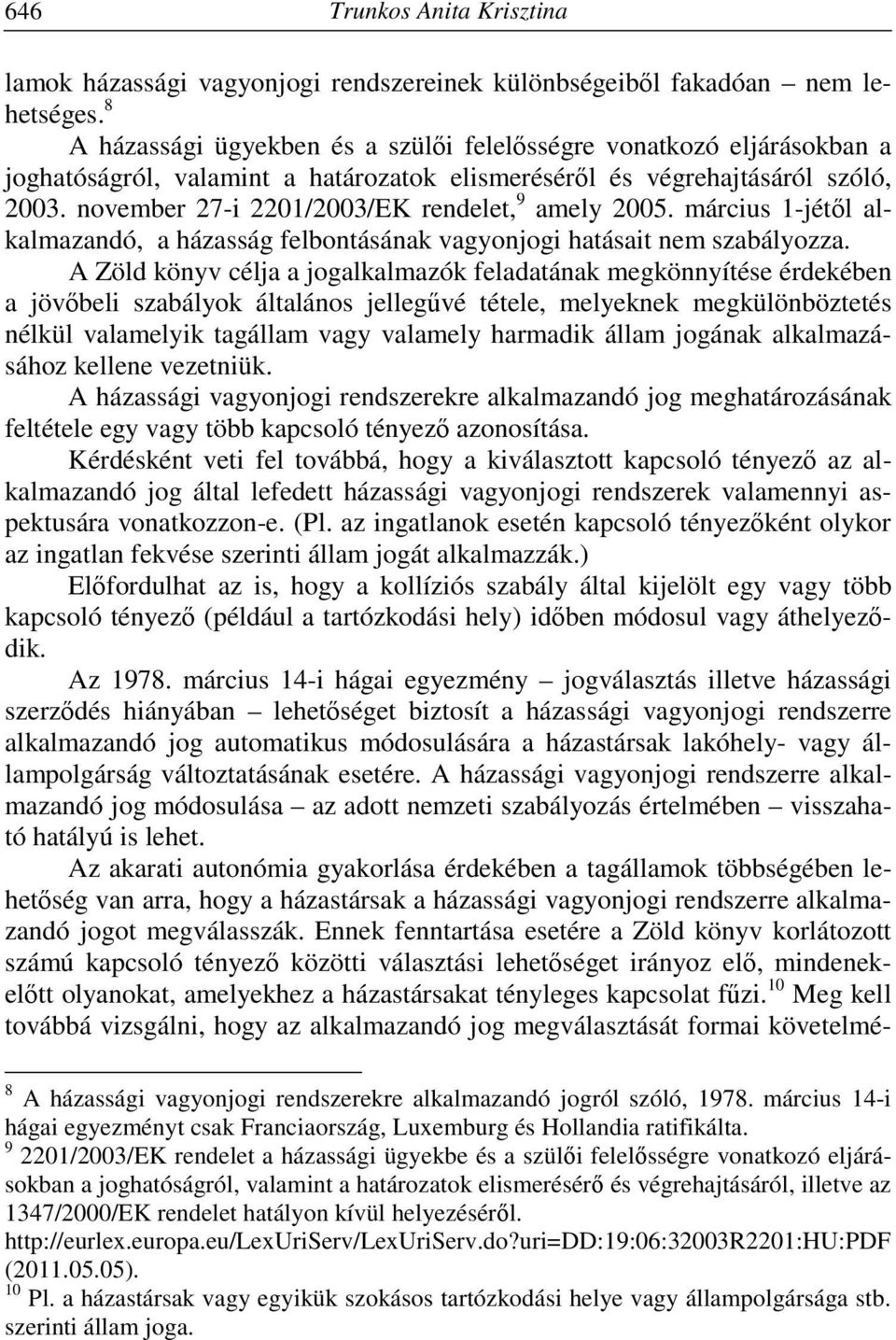 november 27-i 2201/2003/EK rendelet, 9 amely 2005. március 1-jétől alkalmazandó, a házasság felbontásának vagyonjogi hatásait nem szabályozza.