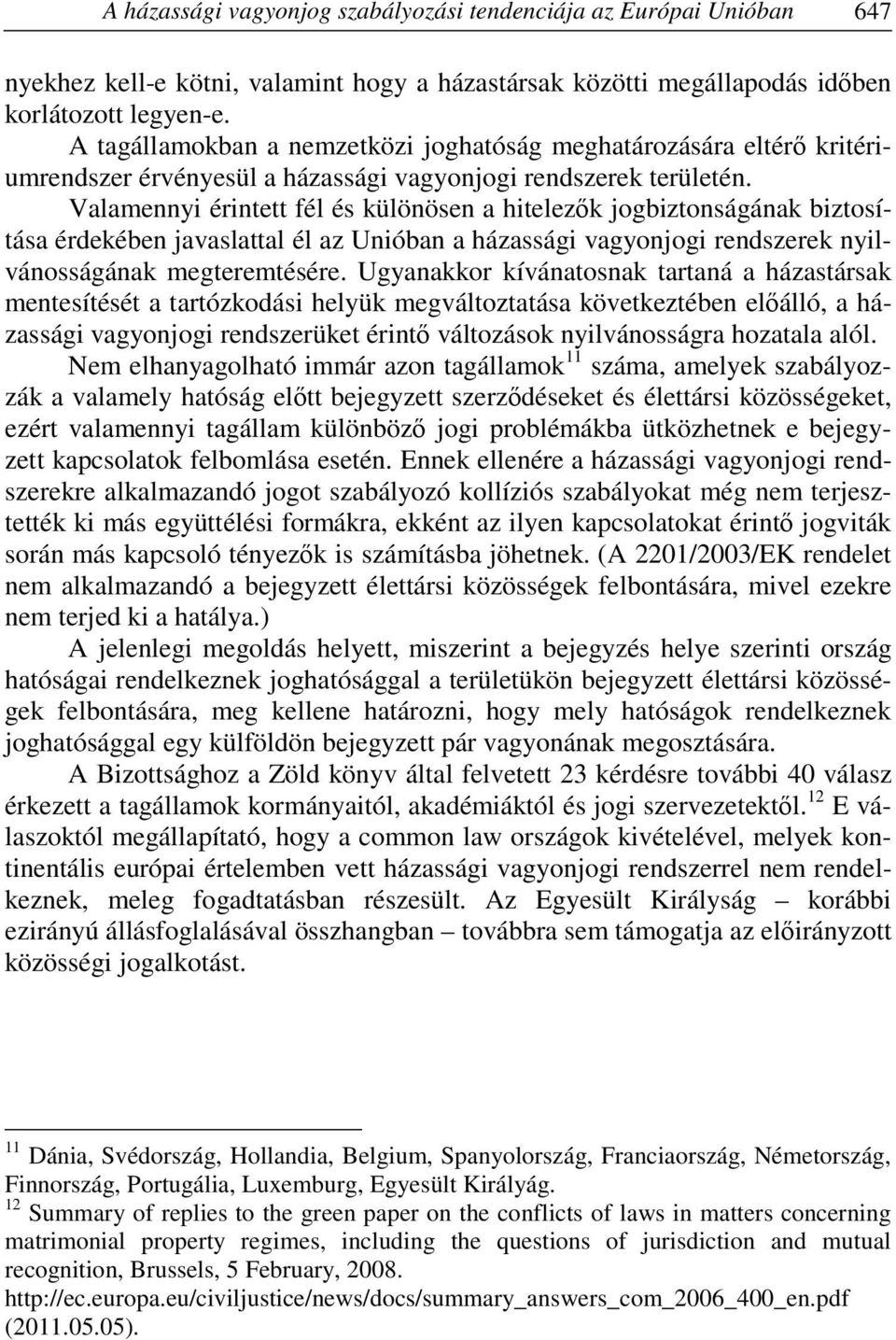 Valamennyi érintett fél és különösen a hitelezők jogbiztonságának biztosítása érdekében javaslattal él az Unióban a házassági vagyonjogi rendszerek nyilvánosságának megteremtésére.