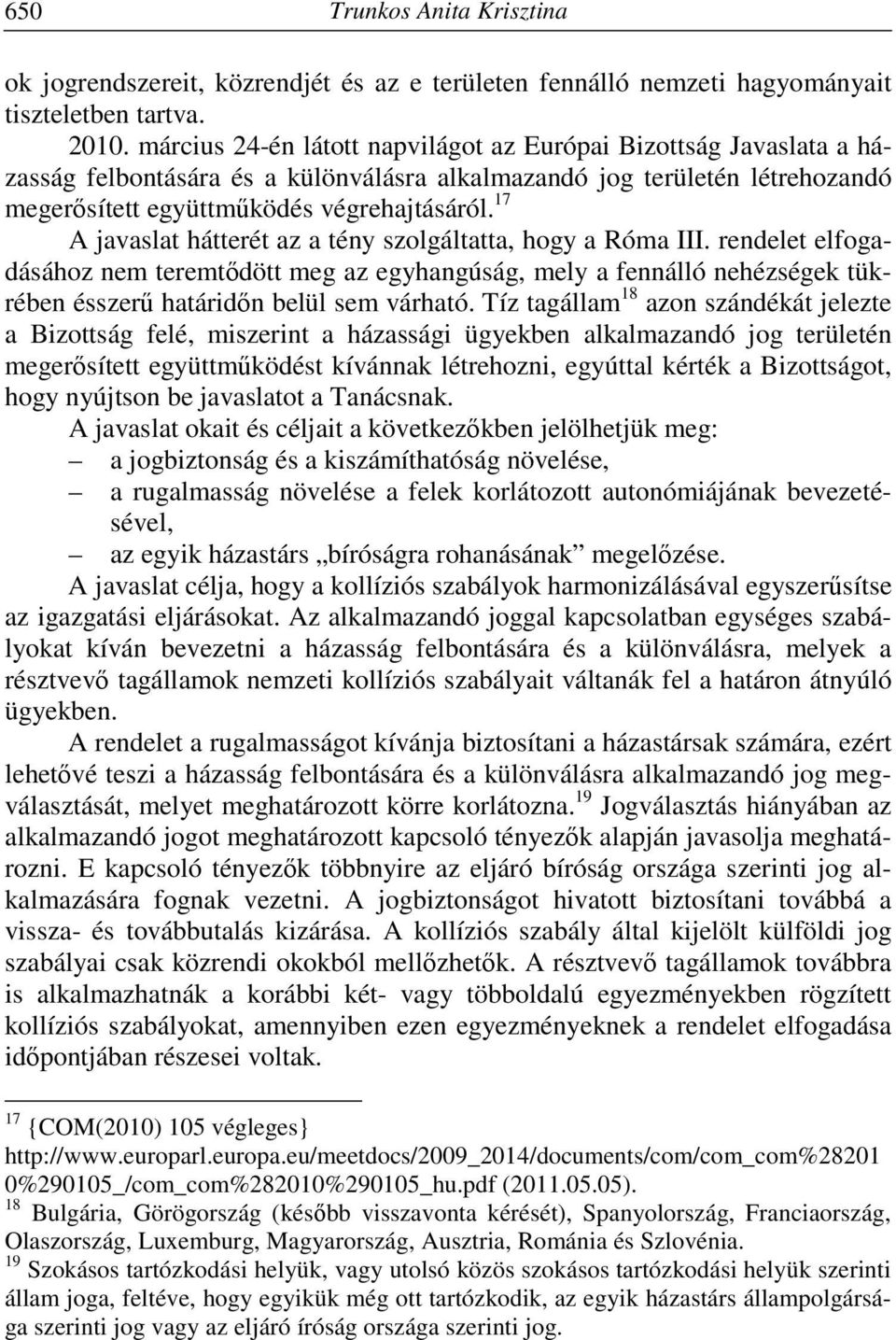 17 A javaslat hátterét az a tény szolgáltatta, hogy a Róma III. rendelet elfogadásához nem teremtődött meg az egyhangúság, mely a fennálló nehézségek tükrében ésszerű határidőn belül sem várható.