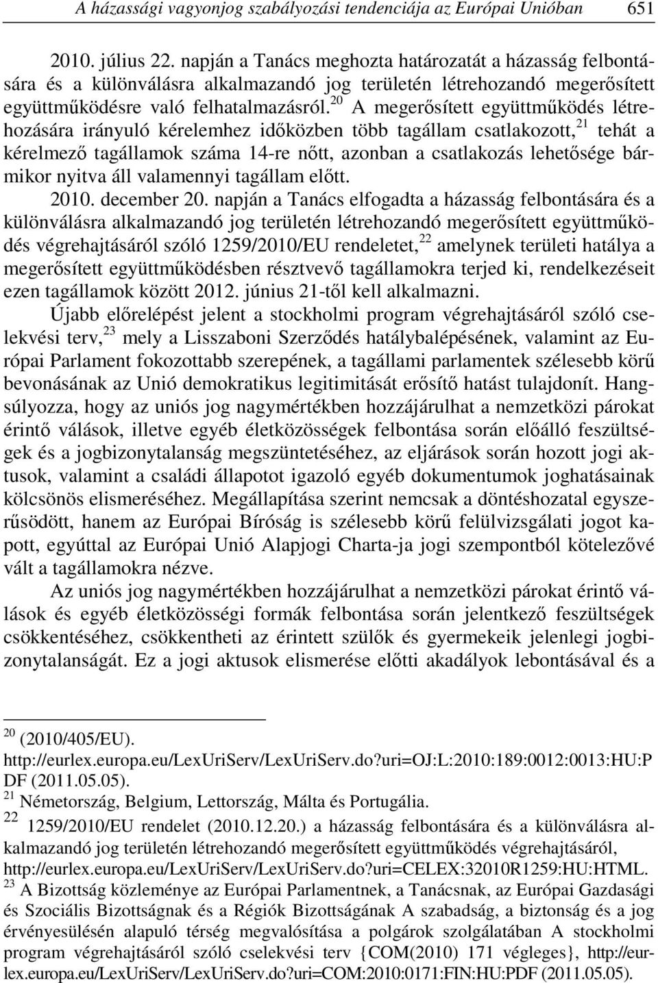 20 A megerősített együttműködés létrehozására irányuló kérelemhez időközben több tagállam csatlakozott, 21 tehát a kérelmező tagállamok száma 14-re nőtt, azonban a csatlakozás lehetősége bármikor