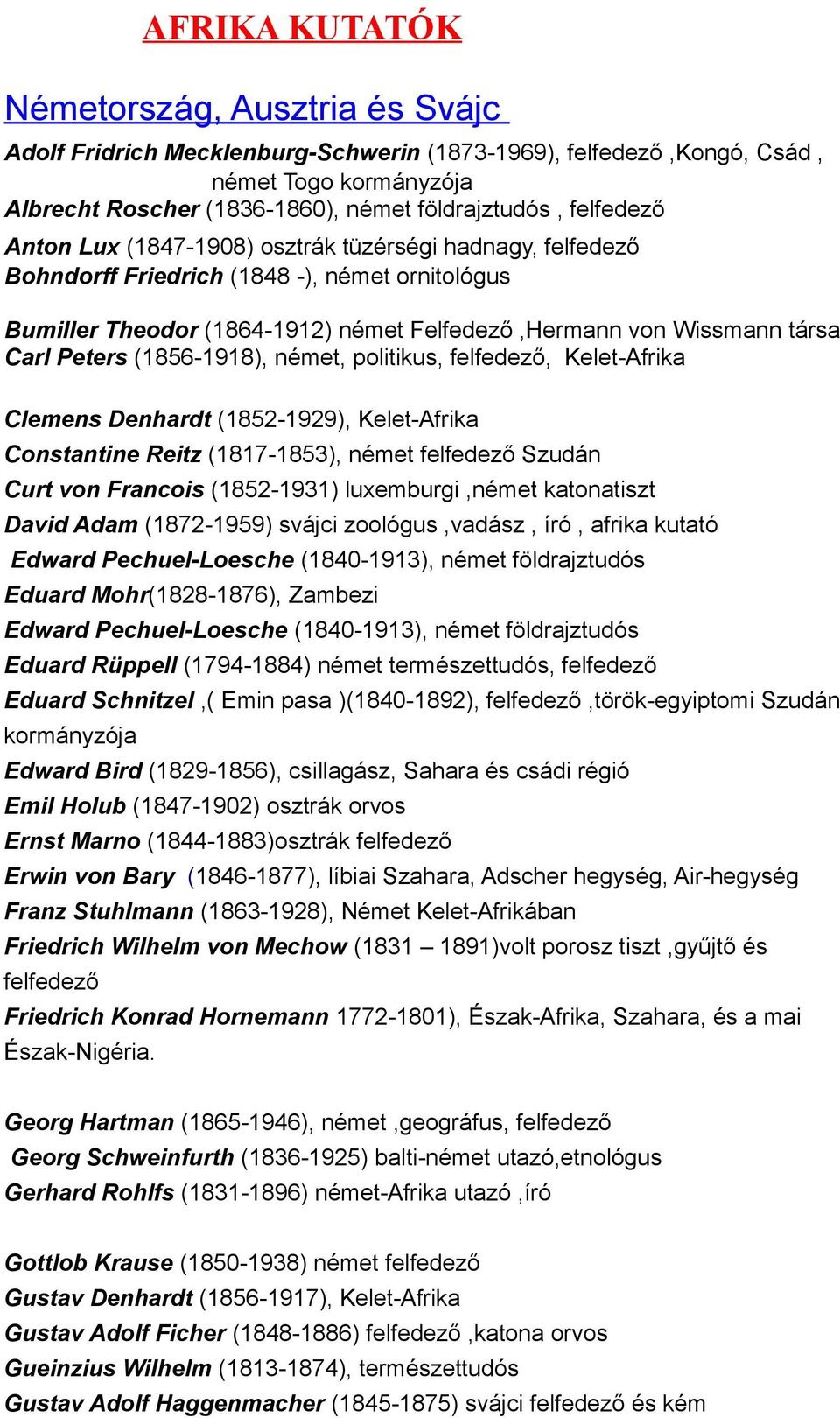 Peters (1856-1918), német, politikus, felfedező, Kelet-Afrika Clemens Denhardt (1852-1929), Kelet-Afrika Constantine Reitz (1817-1853), német felfedező Szudán Curt von Francois (1852-1931)