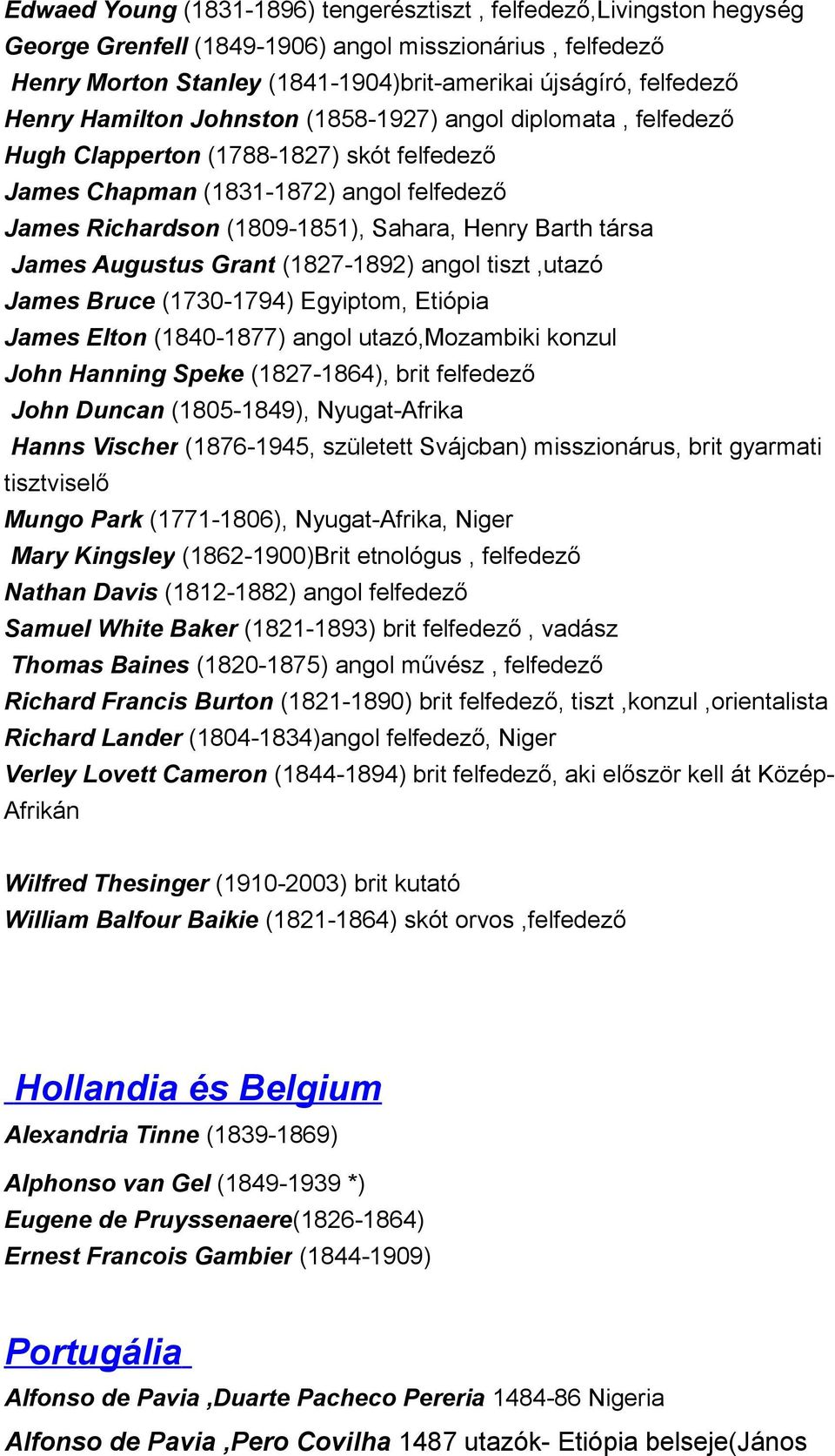 társa James Augustus Grant (1827-1892) angol tiszt,utazó James Bruce (1730-1794) Egyiptom, Etiópia James Elton (1840-1877) angol utazó,mozambiki konzul John Hanning Speke (1827-1864), brit felfedező