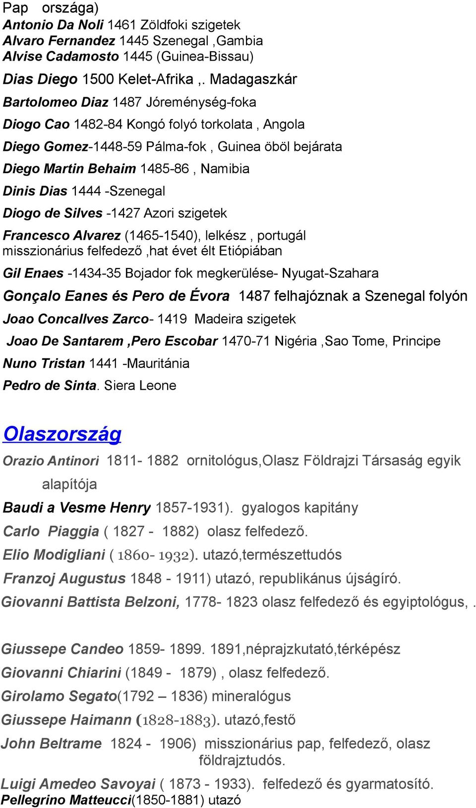 1444 -Szenegal Diogo de Silves -1427 Azori szigetek Francesco Alvarez (1465-1540), lelkész, portugál misszionárius felfedező,hat évet élt Etiópiában Gil Enaes -1434-35 Bojador fok megkerülése-