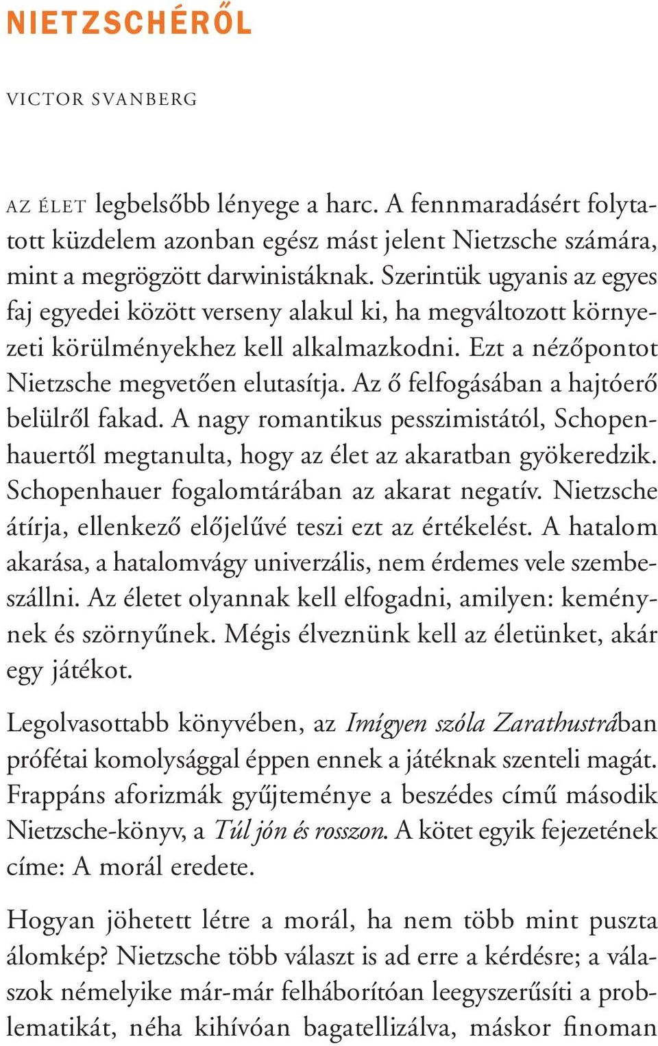 Az ô felfogásában a hajtóerô belülrôl fakad. A nagy romantikus pesszimistától, Schopenhauertôl megtanulta, hogy az élet az akaratban gyökeredzik. Schopenhauer fogalomtárában az akarat negatív.