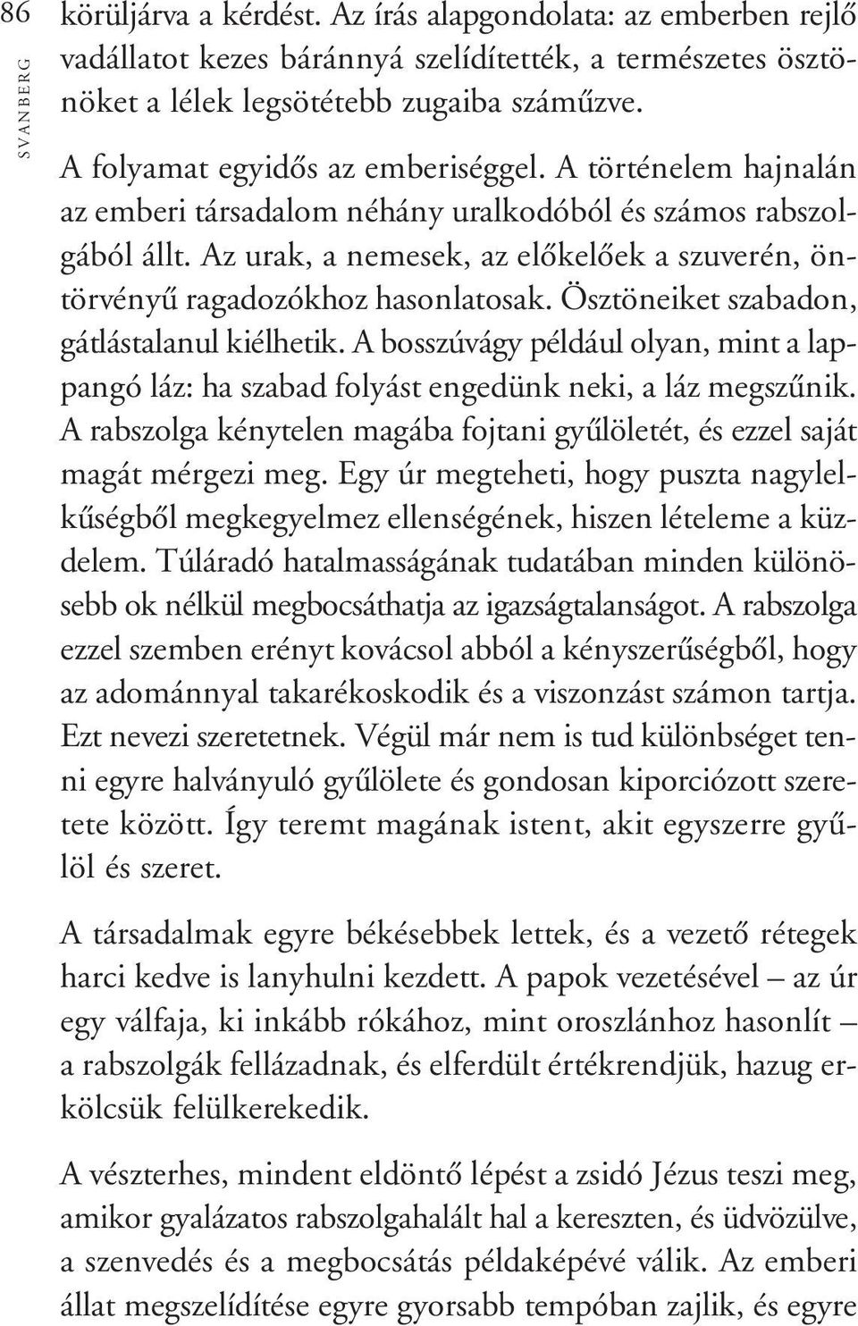 Az urak, a nemesek, az elôkelôek a szuverén, öntörvényû ragadozókhoz hasonlatosak. Ösztöneiket szabadon, gátlástalanul kiélhetik.