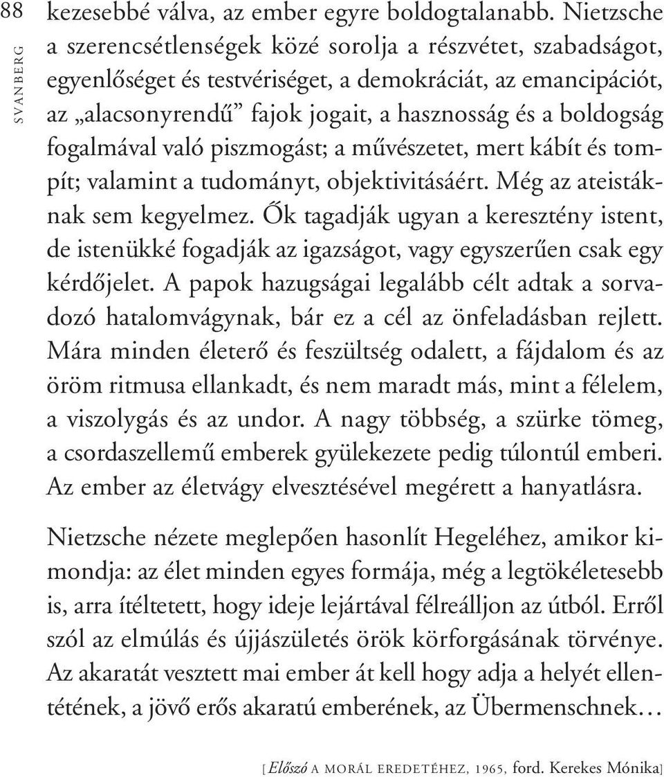 fogalmával való piszmogást; a mûvészetet, mert kábít és tompít; valamint a tudományt, objektivitásáért. Még az ateistáknak sem kegyelmez.