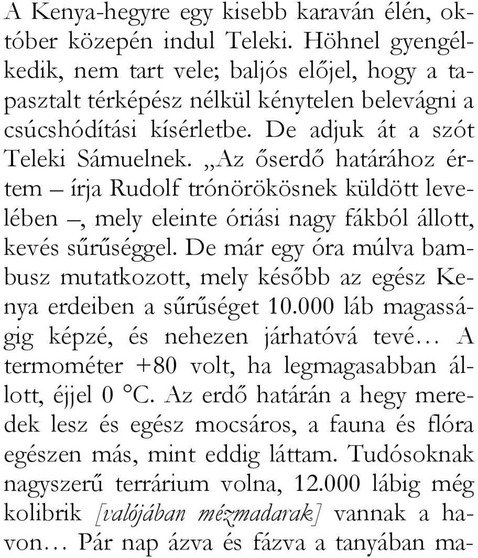 Az őserdő határához értem írja Rudolf trónörökösnek küldött levelében, mely eleinte óriási nagy fákból állott, kevés sűrűséggel.