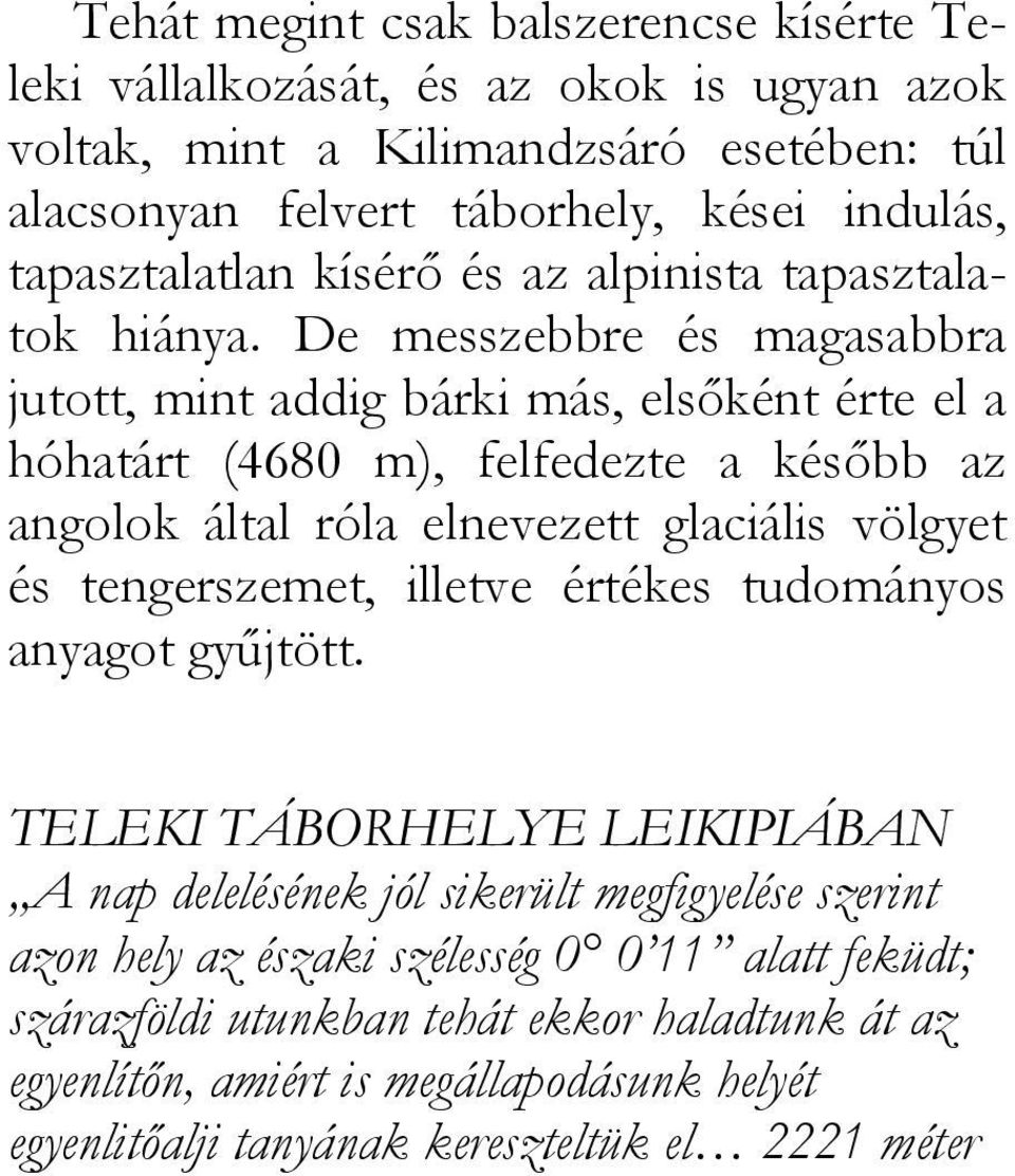 De messzebbre és magasabbra jutott, mint addig bárki más, elsőként érte el a hóhatárt (4680 m), felfedezte a később az angolok által róla elnevezett glaciális völgyet és tengerszemet,