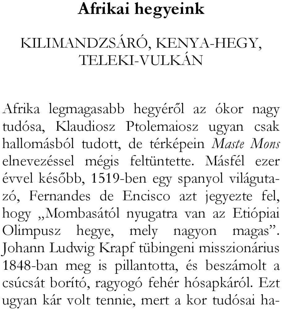 Másfél ezer évvel később, 1519-ben egy spanyol világutazó, Fernandes de Encisco azt jegyezte fel, hogy Mombasától nyugatra van az Etiópiai
