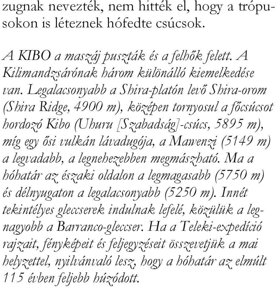 (5149 m) a legvadabb, a legnehezebben megmászható. Ma a hóhatár az északi oldalon a legmagasabb (5750 m) és délnyugaton a legalacsonyabb (5250 m).