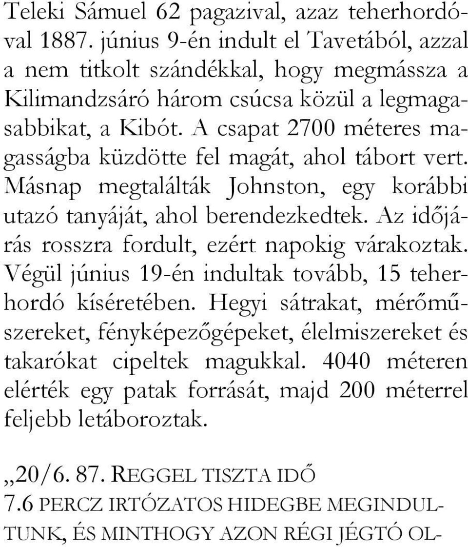 A csapat 2700 méteres magasságba küzdötte fel magát, ahol tábort vert. Másnap megtalálták Johnston, egy korábbi utazó tanyáját, ahol berendezkedtek.