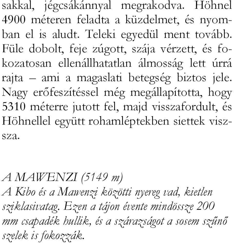 Nagy erőfeszítéssel még megállapította, hogy 5310 méterre jutott fel, majd visszafordult, és Höhnellel együtt rohamléptekben siettek viszsza.