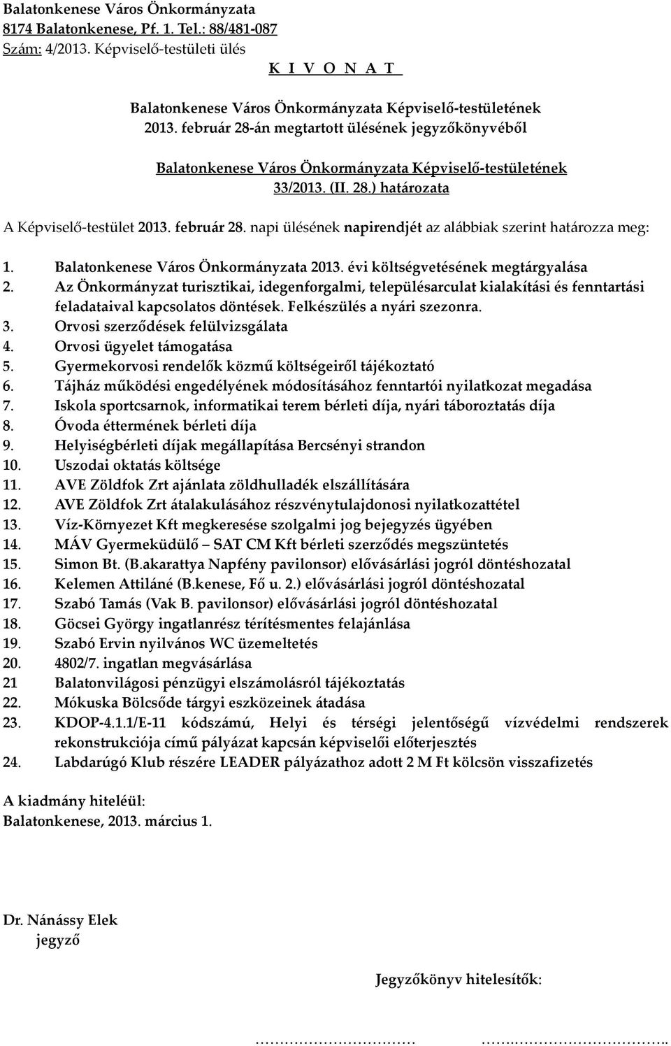 Orvosi szerződések felülvizsgálata 4. Orvosi ügyelet támogatása 5. Gyermekorvosi rendelők közmű költségeiről tájékoztató 6.