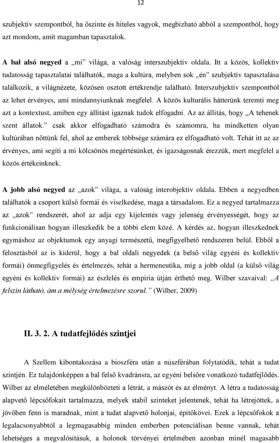 Interszubjektív szempontból az lehet érvényes, ami mindannyiunknak megfelel. A közös kulturális hátterünk teremti meg azt a kontextust, amiben egy állítást igaznak tudok elfogadni.