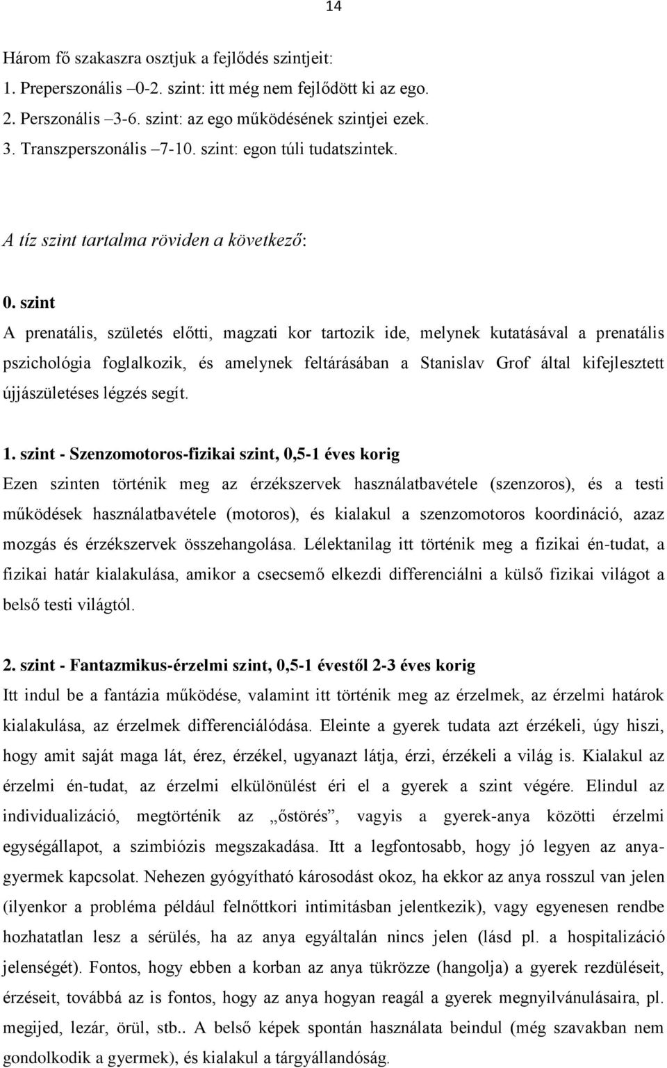 szint A prenatális, születés előtti, magzati kor tartozik ide, melynek kutatásával a prenatális pszichológia foglalkozik, és amelynek feltárásában a Stanislav Grof által kifejlesztett újjászületéses