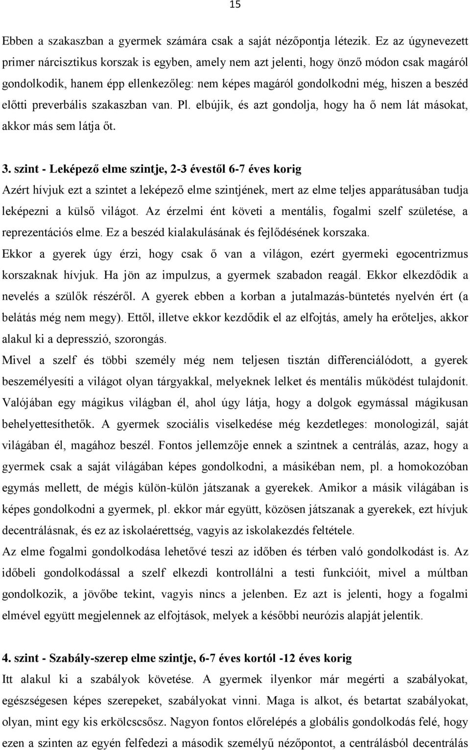 előtti preverbális szakaszban van. Pl. elbújik, és azt gondolja, hogy ha ő nem lát másokat, akkor más sem látja őt. 3.