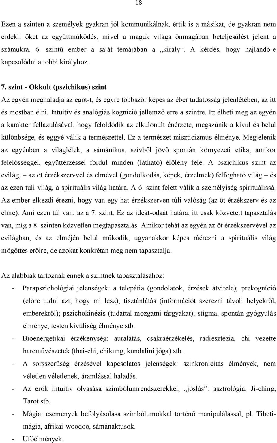 szint - Okkult (pszichikus) szint Az egyén meghaladja az egot-t, és egyre többször képes az éber tudatosság jelenlétében, az itt és mostban élni.