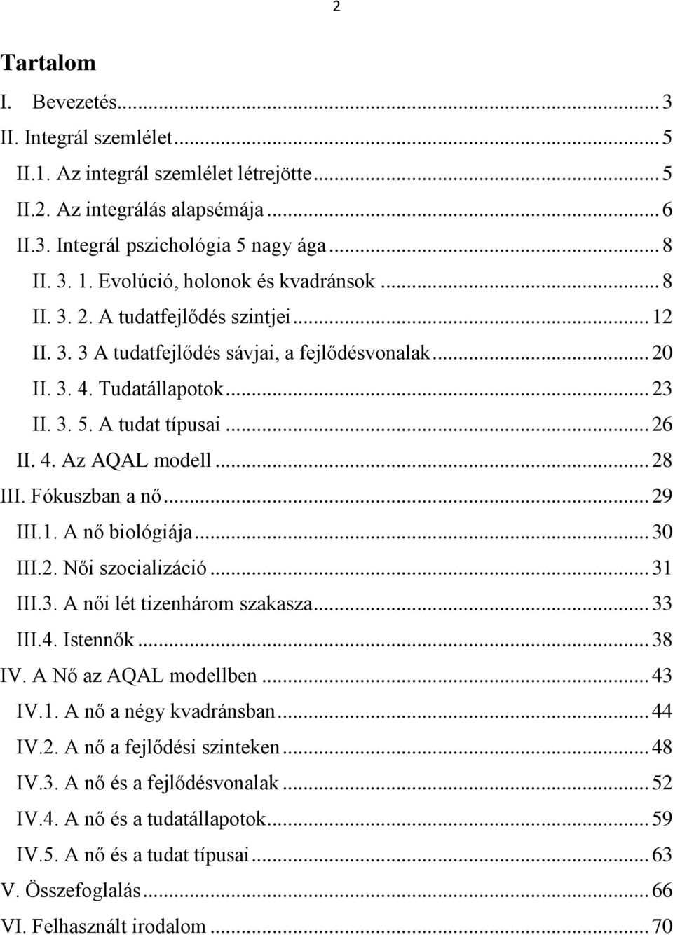 4. Az AQAL modell... 28 III. Fókuszban a nő... 29 III.1. A nő biológiája... 30 III.2. Női szocializáció... 31 III.3. A női lét tizenhárom szakasza... 33 III.4. Istennők... 38 IV.