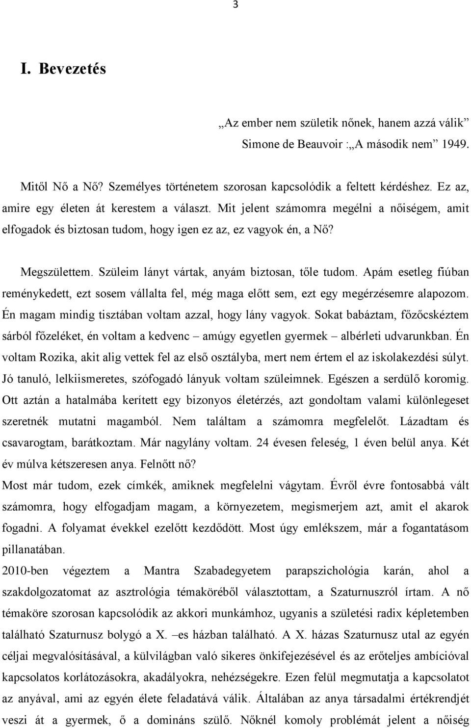 Szüleim lányt vártak, anyám biztosan, tőle tudom. Apám esetleg fiúban reménykedett, ezt sosem vállalta fel, még maga előtt sem, ezt egy megérzésemre alapozom.