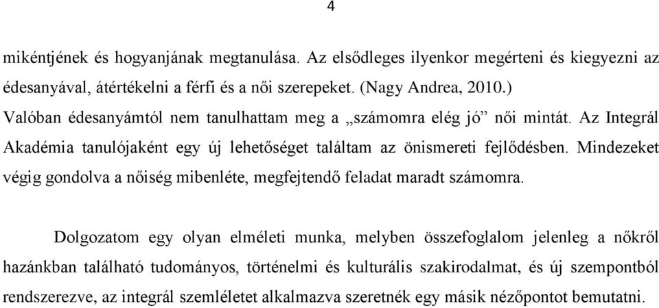 Mindezeket végig gondolva a nőiség mibenléte, megfejtendő feladat maradt számomra.