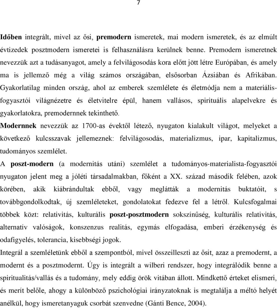 Gyakorlatilag minden ország, ahol az emberek szemlélete és életmódja nem a materiálisfogyasztói világnézetre és életvitelre épül, hanem vallásos, spirituális alapelvekre és gyakorlatokra,