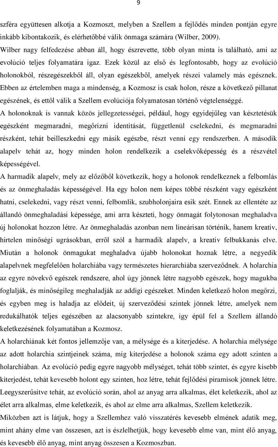 Ezek közül az első és legfontosabb, hogy az evolúció holonokból, részegészekből áll, olyan egészekből, amelyek részei valamely más egésznek.