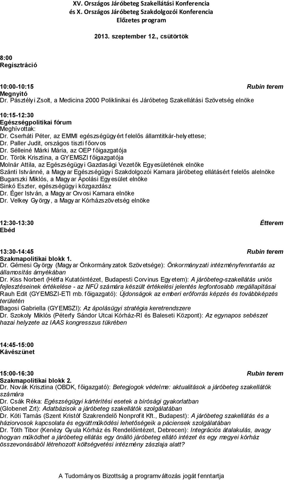 Cserháti Péter, az EMMI egészségügyért f elelős államtitkár-hely ettese; Dr. Paller Judit, országos tiszti f őorv os Dr. Sélleiné Márki Mária, az OEP f őigazgatója Dr.