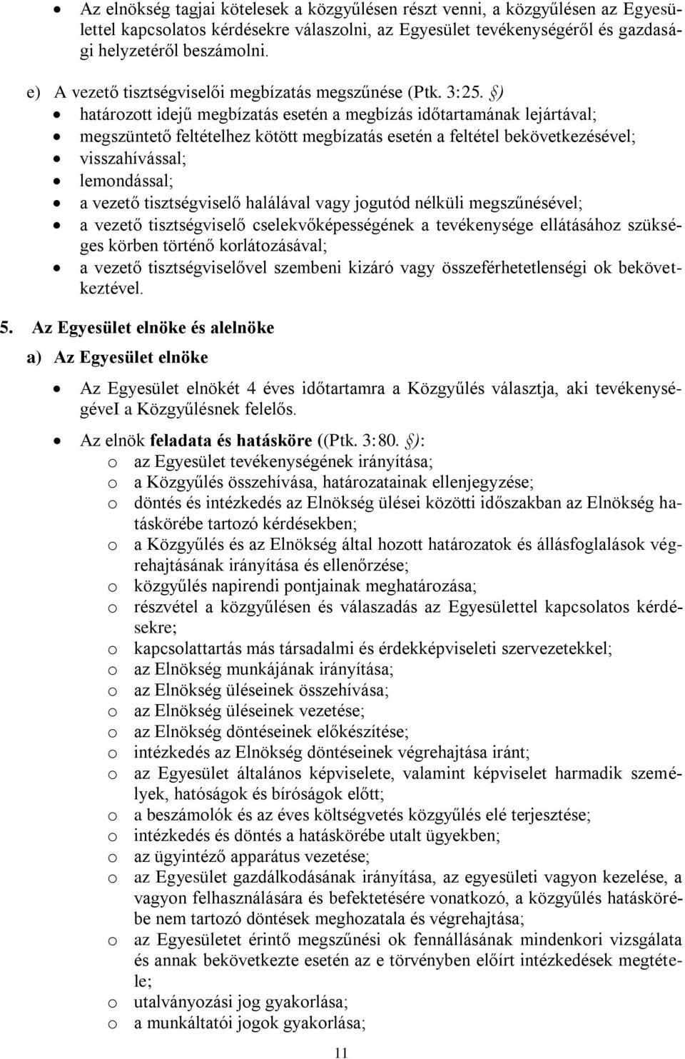 ) határozott idejű megbízatás esetén a megbízás időtartamának lejártával; megszüntető feltételhez kötött megbízatás esetén a feltétel bekövetkezésével; visszahívással; lemondással; a vezető