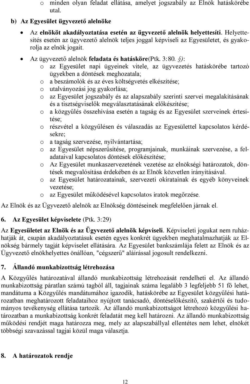 ): o az Egyesület napi ügyeinek vitele, az ügyvezetés hatáskörébe tartozó ügyekben a döntések meghozatala; o a beszámolók és az éves költségvetés elkészítése; o utalványozási jog gyakorlása; o az