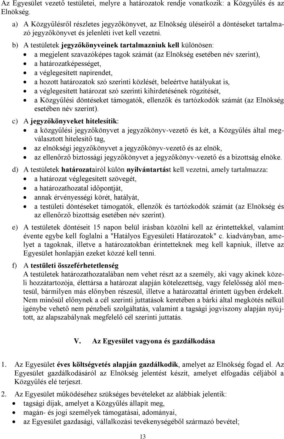 b) A testületek jegyzőkönyveinek tartalmazniuk kell különösen: a megjelent szavazóképes tagok számát (az Elnökség esetében név szerint), a határozatképességet, a véglegesített napirendet, a hozott