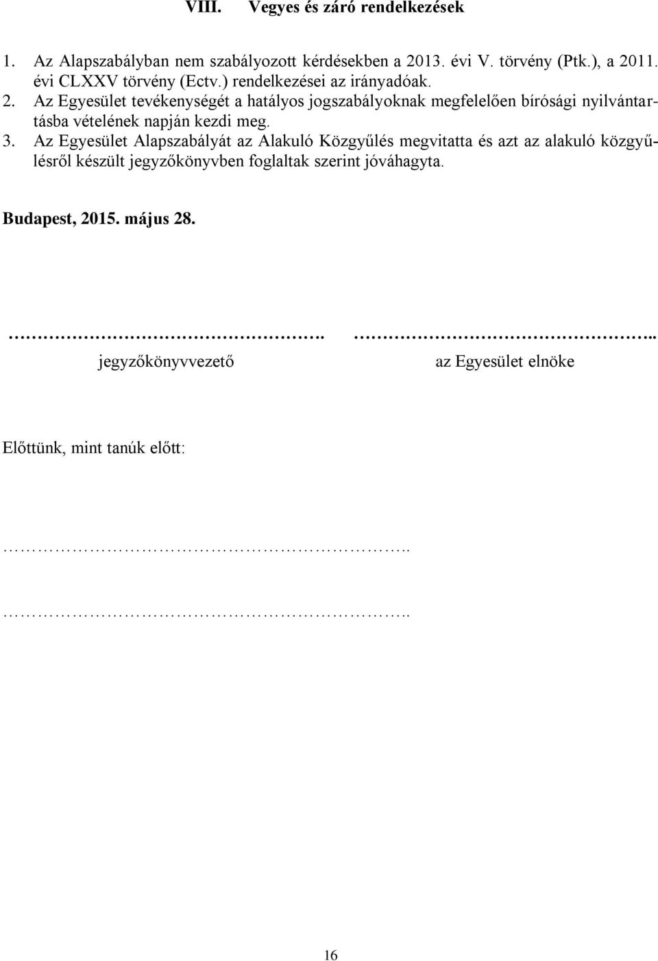 Az Egyesület tevékenységét a hatályos jogszabályoknak megfelelően bírósági nyilvántartásba vételének napján kezdi meg. 3.