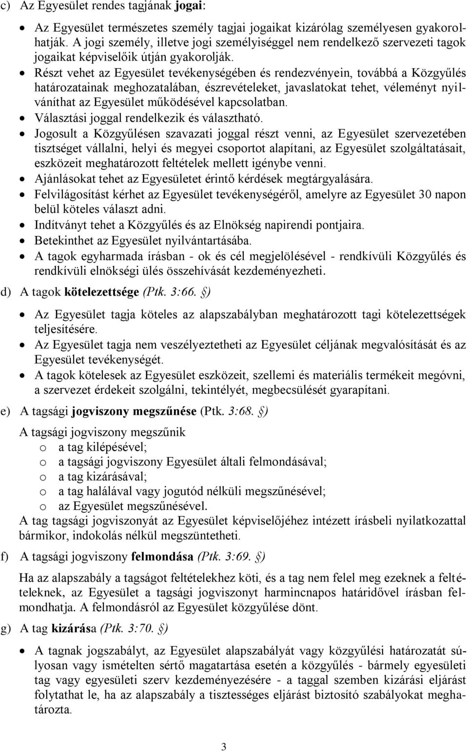 Részt vehet az Egyesület tevékenységében és rendezvényein, továbbá a Közgyűlés határozatainak meghozatalában, észrevételeket, javaslatokat tehet, véleményt nyilváníthat az Egyesület működésével