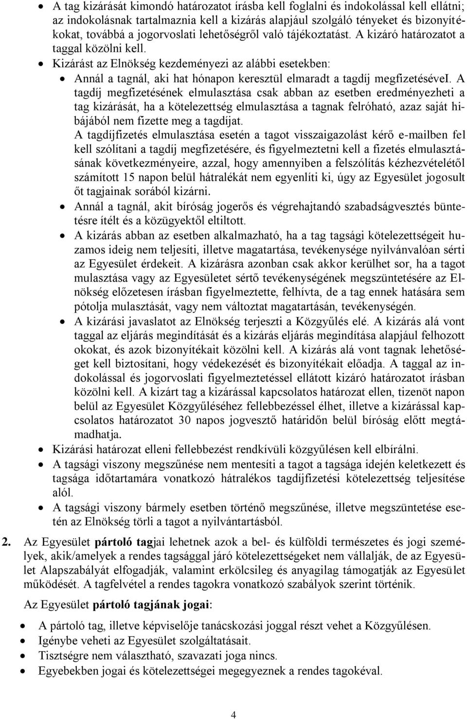 Kizárást az Elnökség kezdeményezi az alábbi esetekben: Annál a tagnál, aki hat hónapon keresztül elmaradt a tagdíj megfizetésévei.