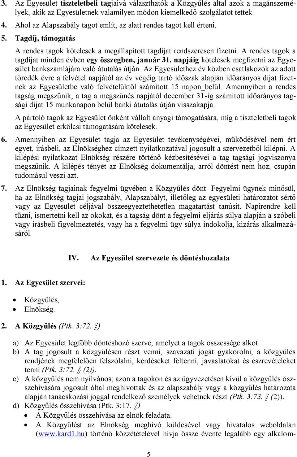 A rendes tagok a tagdíjat minden évben egy összegben, január 31. napjáig kötelesek megfizetni az Egyesület bankszámlájára való átutalás útján.