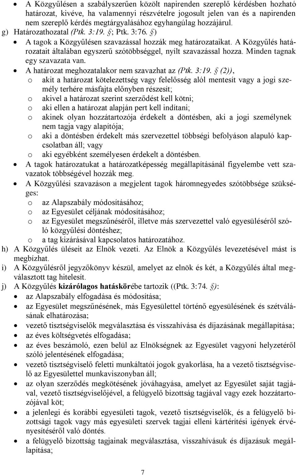 A Közgyűlés határozatait általában egyszerű szótöbbséggel, nyílt szavazással hozza. Minden tagnak egy szavazata van. A határozat meghozatalakor nem szavazhat az (Ptk. 3:19.