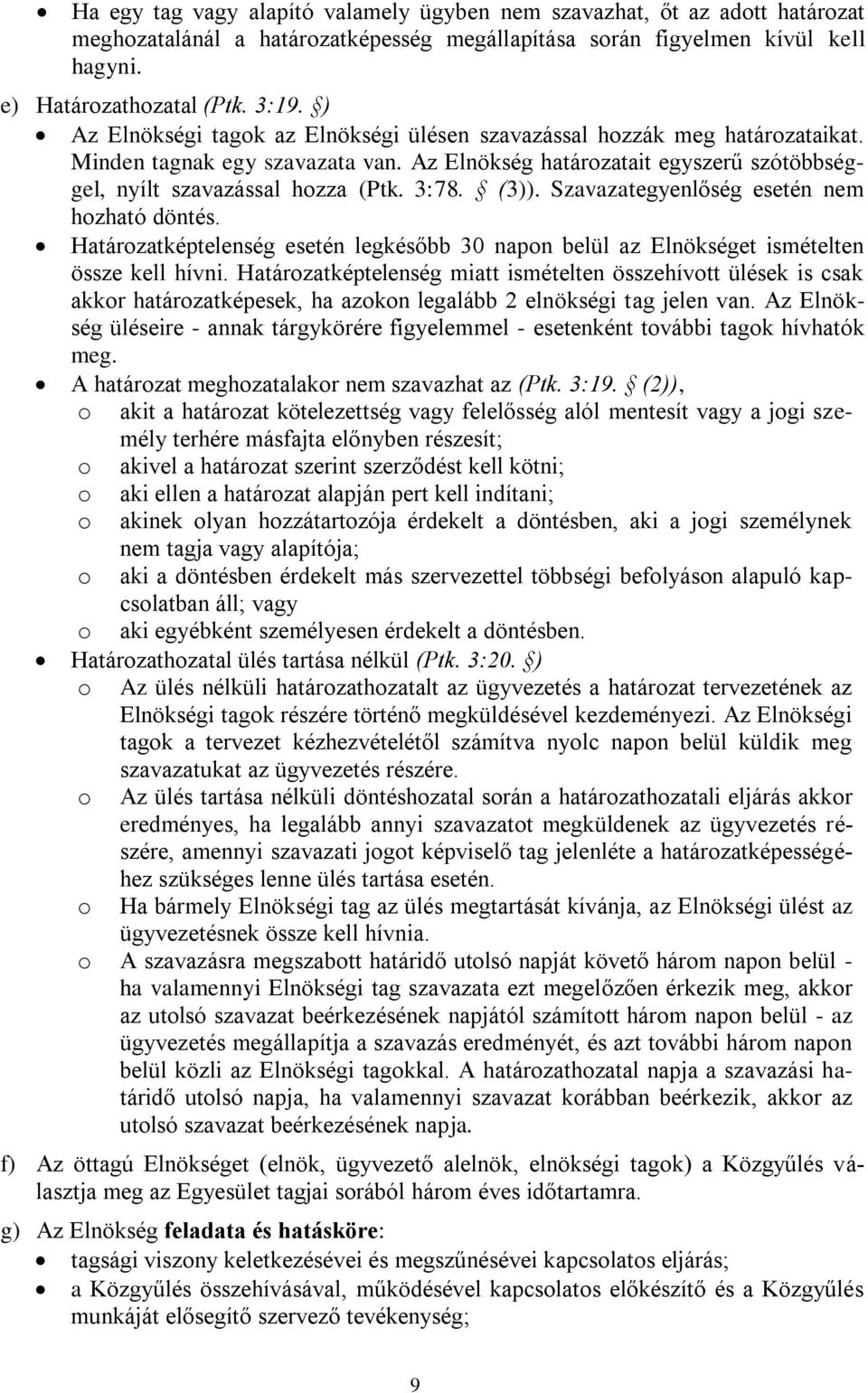 (3)). Szavazategyenlőség esetén nem hozható döntés. Határozatképtelenség esetén legkésőbb 30 napon belül az Elnökséget ismételten össze kell hívni.