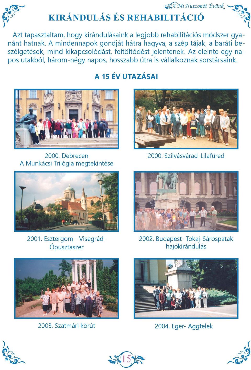 Az eleinte egy napos utakból, három-négy napos, hosszabb útra is vállalkoznak sorstársaink. A 15 ÉV UTAZÁSAI 2000.