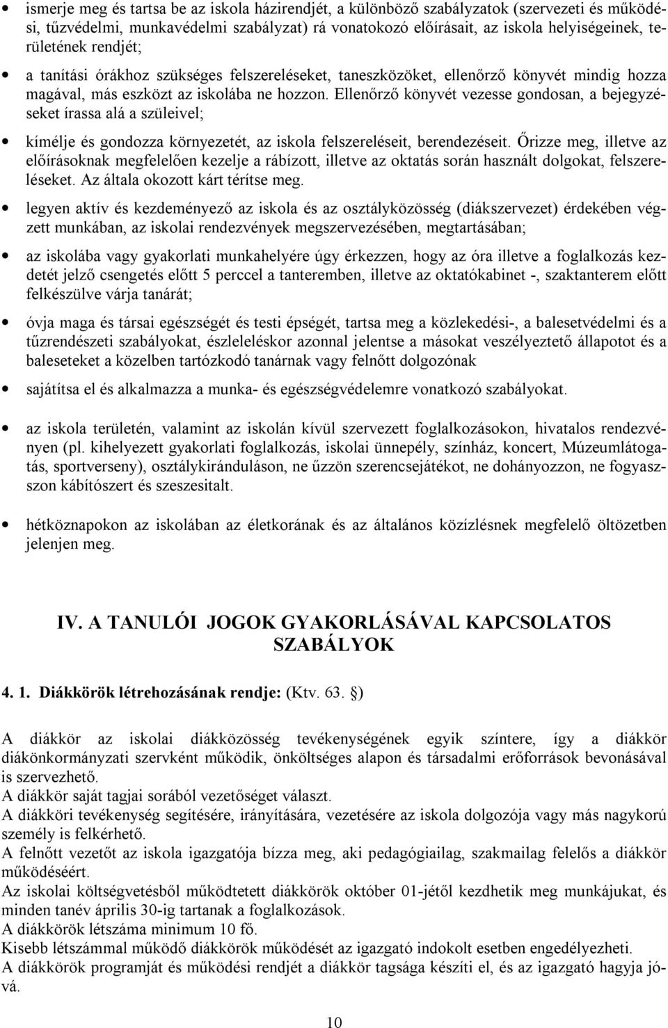 Ellenőrző könyvét vezesse gondosan, a bejegyzéseket írassa alá a szüleivel; kímélje és gondozza környezetét, az iskola felszereléseit, berendezéseit.