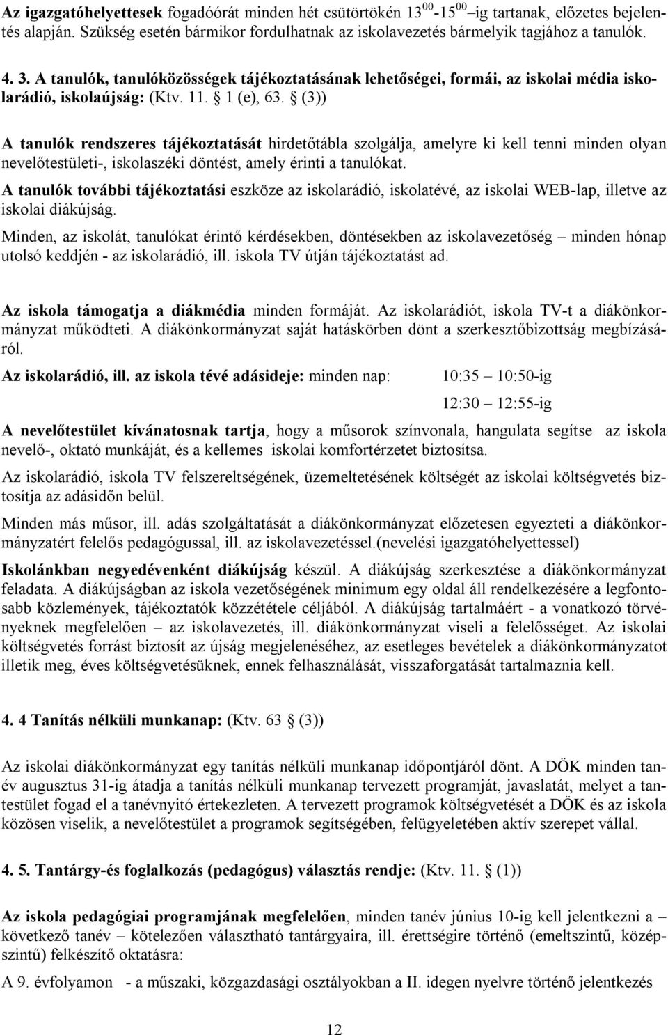 (3)) A tanulók rendszeres tájékoztatását hirdetőtábla szolgálja, amelyre ki kell tenni minden olyan nevelőtestületi-, iskolaszéki döntést, amely érinti a tanulókat.