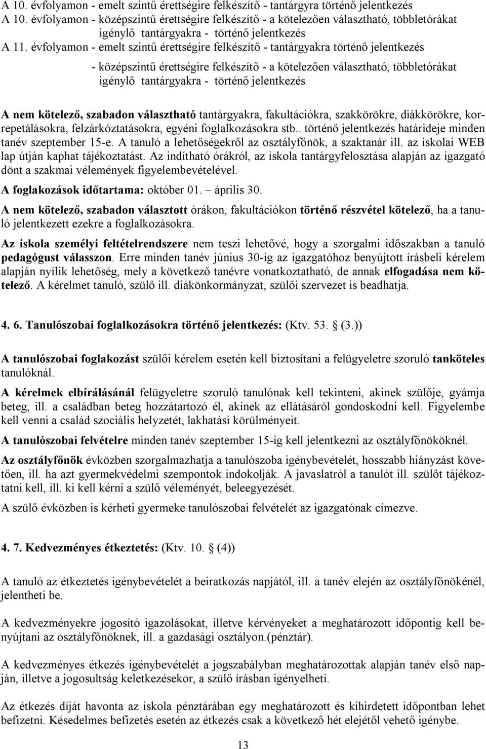 évfolyamon - emelt szintű érettségire felkészítő - tantárgyakra történő jelentkezés - középszintű érettségire felkészítő - a kötelezően választható, többletórákat igénylő tantárgyakra - történő