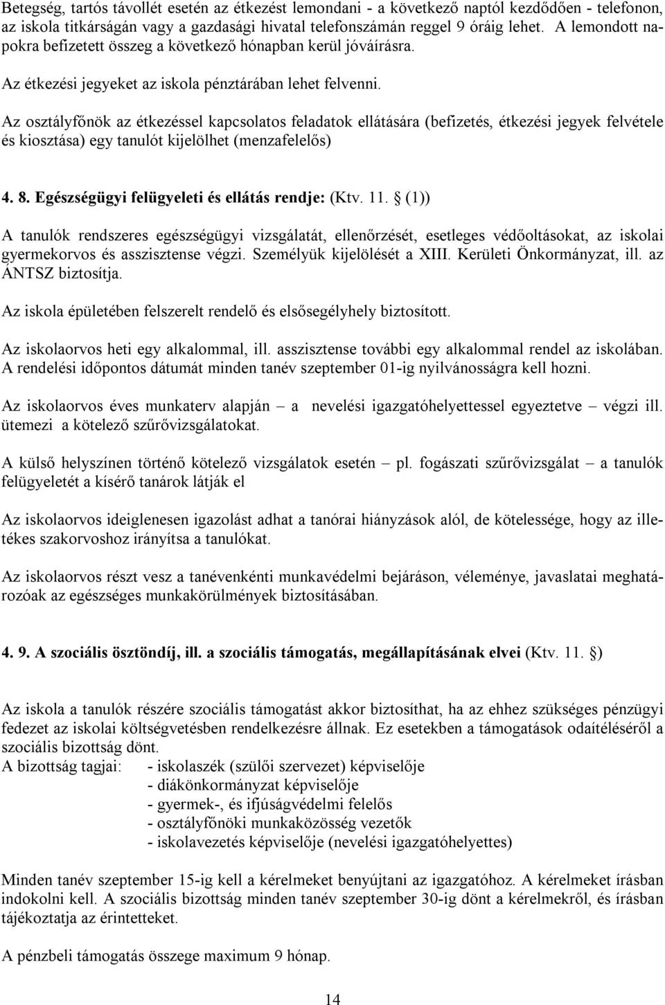 Az osztályfőnök az étkezéssel kapcsolatos feladatok ellátására (befizetés, étkezési jegyek felvétele és kiosztása) egy tanulót kijelölhet (menzafelelős) 4. 8.