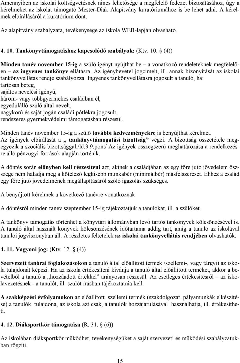 Tankönyvtámogatáshoz kapcsolódó szabályok: (Ktv. 10. (4)) Minden tanév november 15-ig a szülő igényt nyújthat be a vonatkozó rendeleteknek megfelelően az ingyenes tankönyv ellátásra.