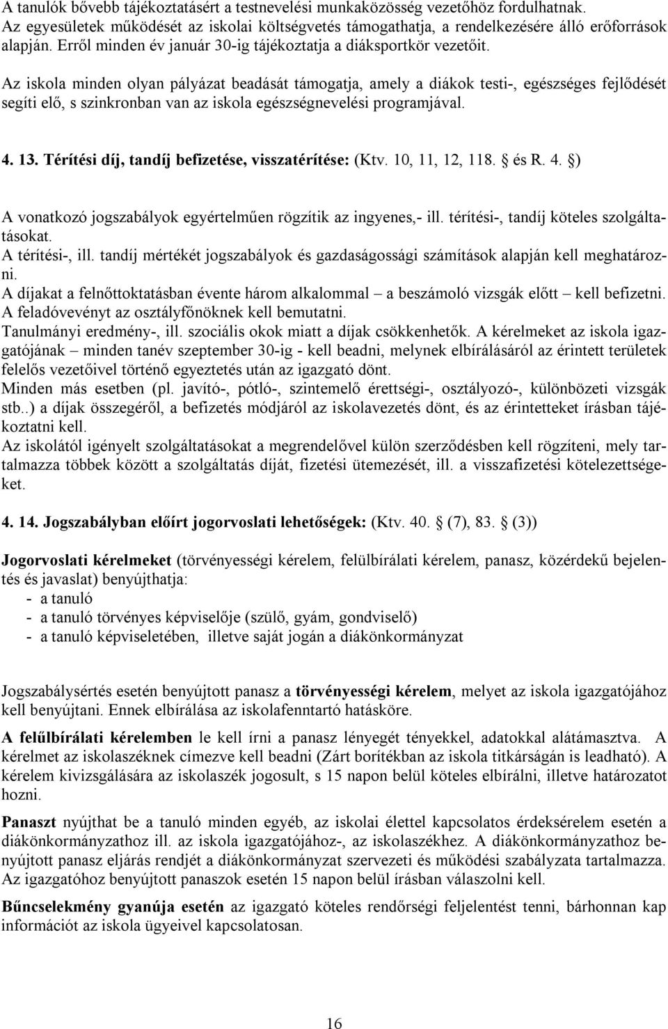 Az iskola minden olyan pályázat beadását támogatja, amely a diákok testi-, egészséges fejlődését segíti elő, s szinkronban van az iskola egészségnevelési programjával. 4. 13.