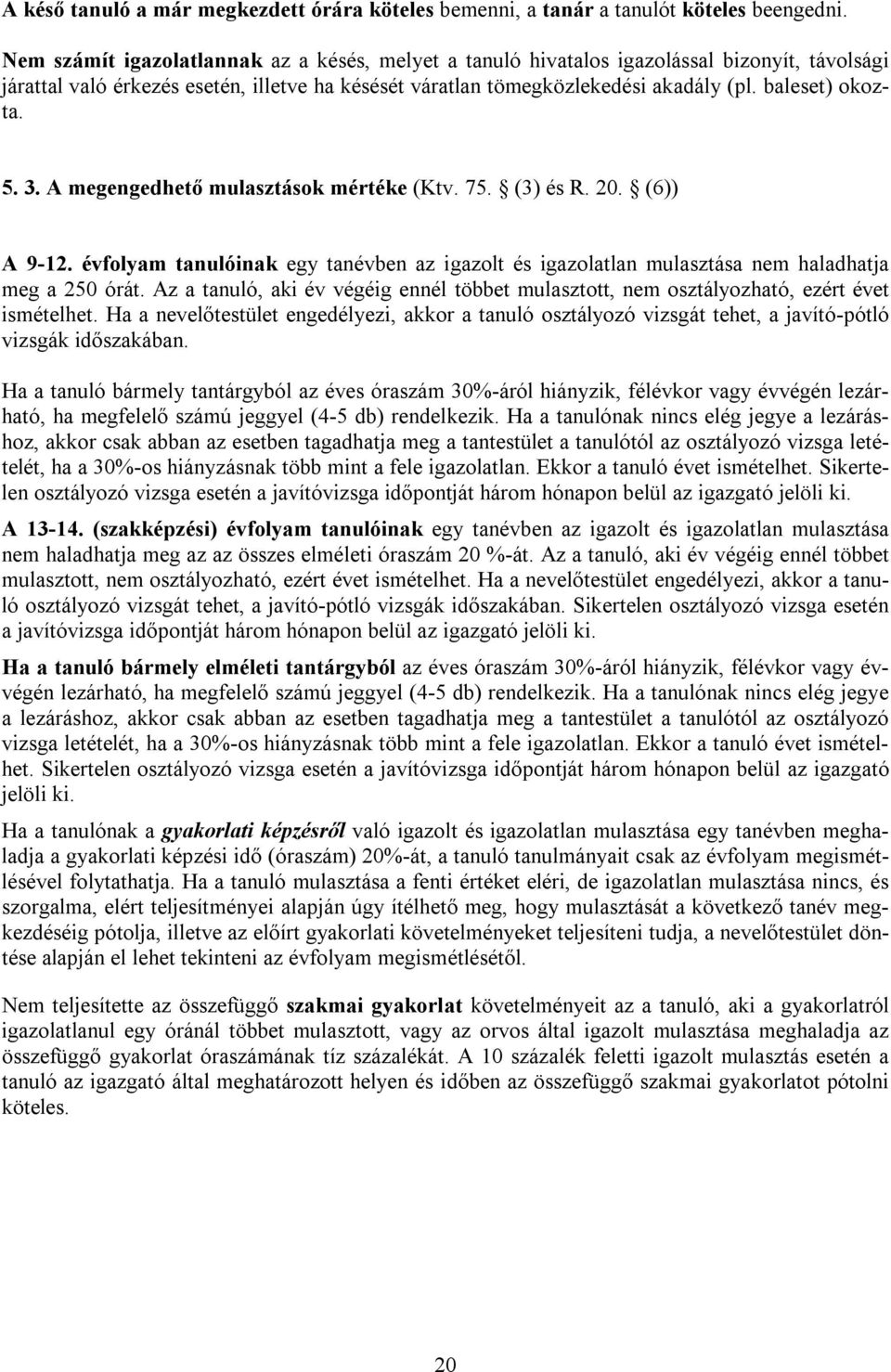 5. 3. A megengedhető mulasztások mértéke (Ktv. 75. (3) és R. 20. (6)) A 9-12. évfolyam tanulóinak egy tanévben az igazolt és igazolatlan mulasztása nem haladhatja meg a 250 órát.