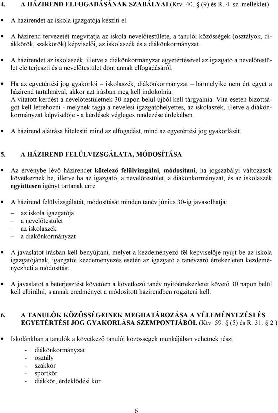 A házirendet az iskolaszék, illetve a diákönkormányzat egyetértésével az igazgató a nevelőtestület elé terjeszti és a nevelőtestület dönt annak elfogadásáról.