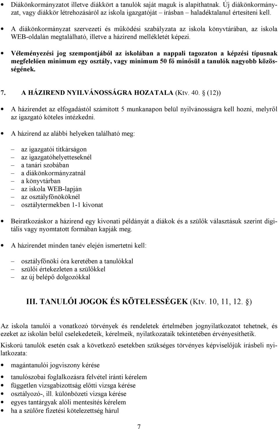 Véleményezési jog szempontjából az iskolában a nappali tagozaton a képzési típusnak megfelelően minimum egy osztály, vagy minimum 50 fő minősül a tanulók nagyobb közösségének. 7.