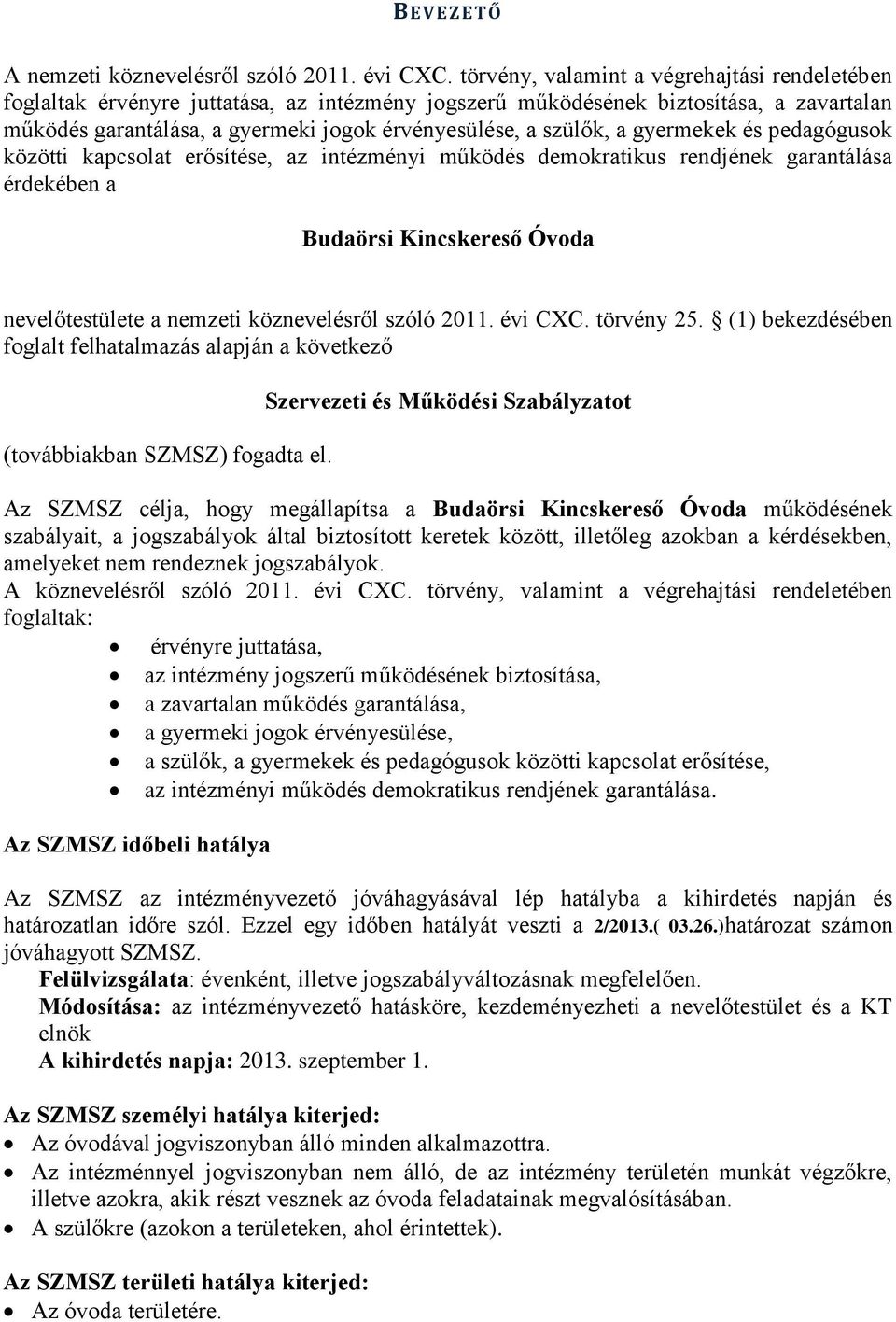 a gyermekek és pedagógusok közötti kapcsolat erősítése, az intézményi működés demokratikus rendjének garantálása érdekében a Budaörsi Kincskereső Óvoda nevelőtestülete a nemzeti köznevelésről szóló