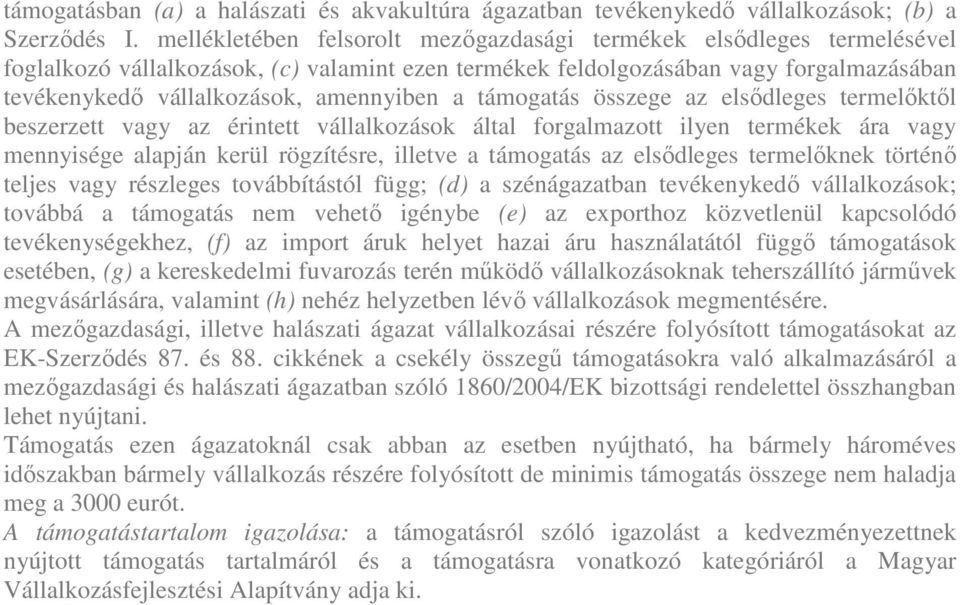 a támogatás összege az elsődleges termelőktől beszerzett vagy az érintett vállalkozások által forgalmazott ilyen termékek ára vagy mennyisége alapján kerül rögzítésre, illetve a támogatás az