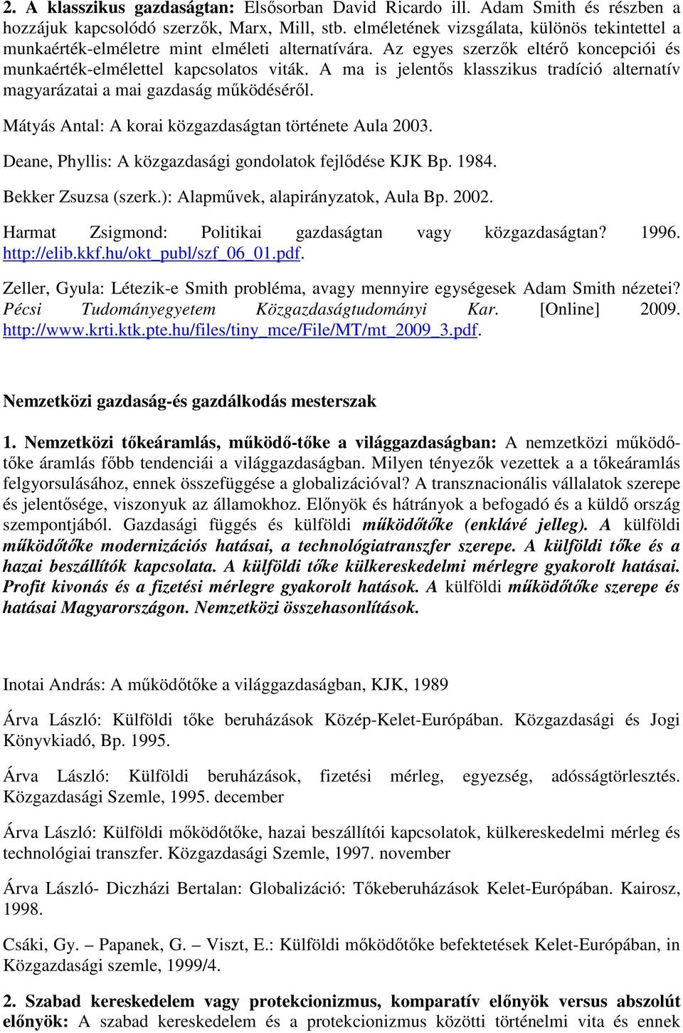 A ma is jelentıs klasszikus tradíció alternatív magyarázatai a mai gazdaság mőködésérıl. Mátyás Antal: A korai közgazdaságtan története Aula 2003.